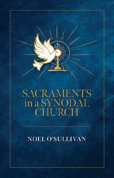 Sacraments in a Synodal Church - Noel Sullivan